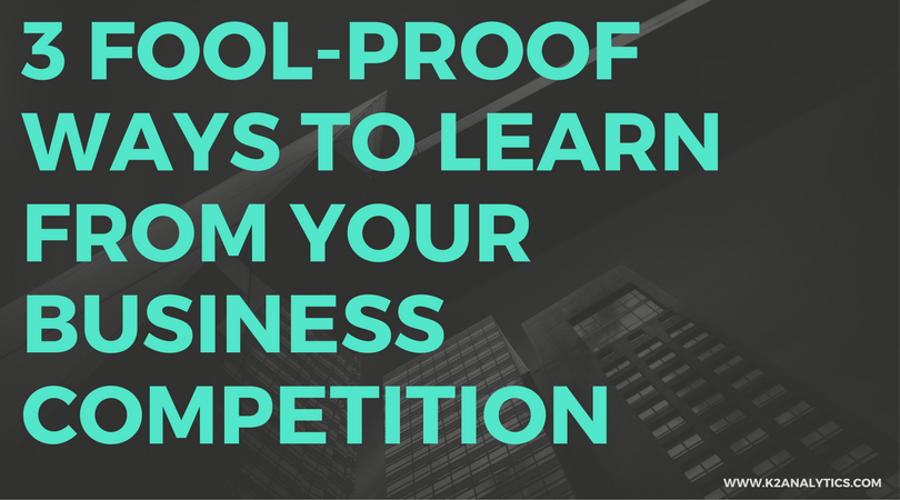 3 fool-proof ways to learn from your business competition